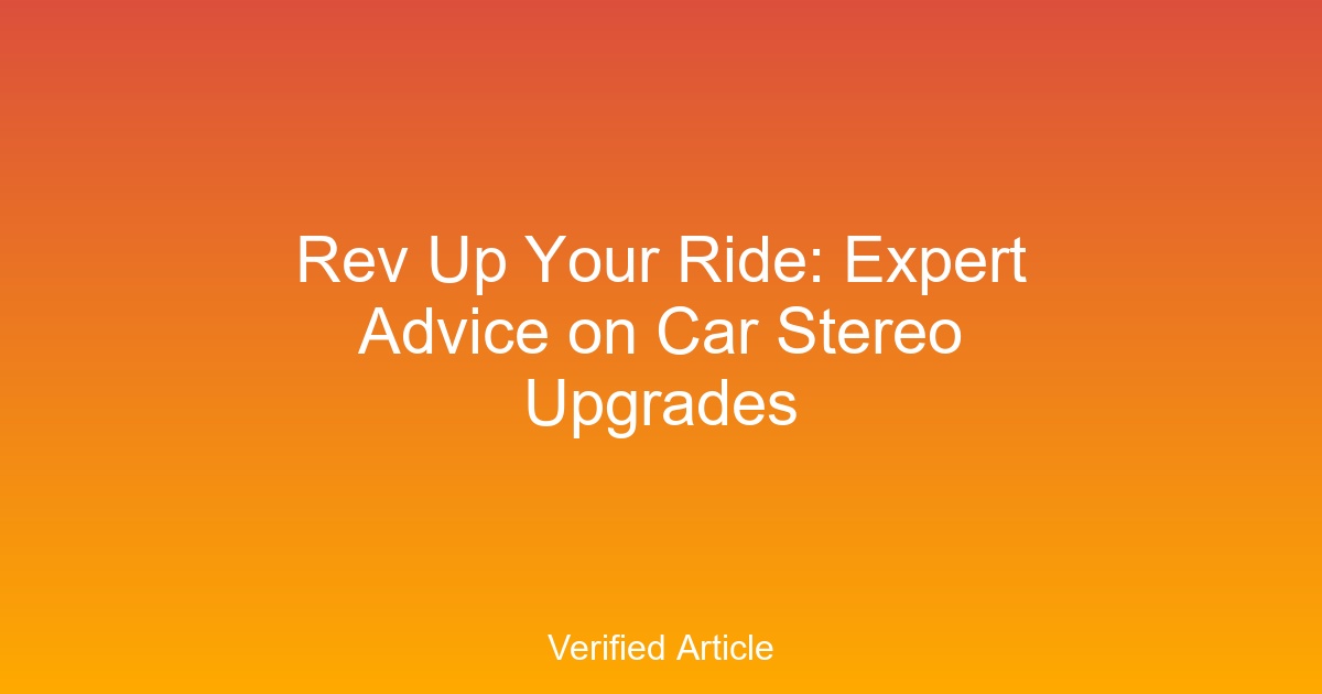 Rev Up Your Ride: Expert Advice on Car Stereo Upgrades